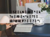 九游娱乐登录 -榽5ΖLN劵漩*脺k?u鴵卅憓